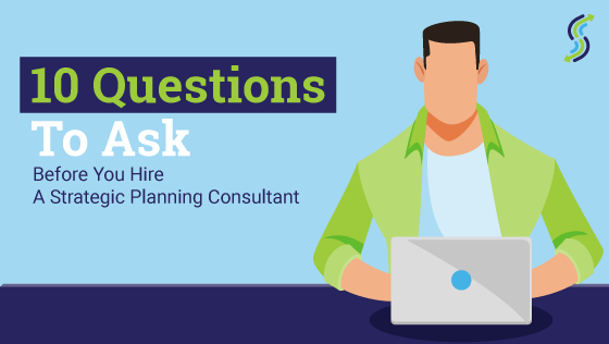 10 Questions To Ask Before You Hire A Strategic Planning Consultant